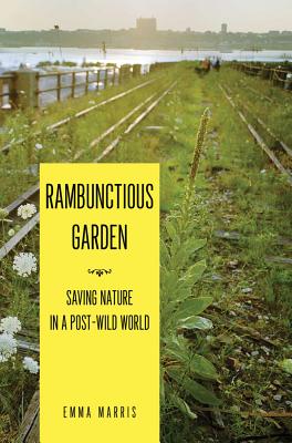 Rambunctious Garden: Saving Nature in a Post-Wild World - Marris, Emma