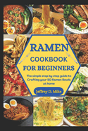 Ramen Cookbook for Beginners: The simple step by step guide to Crafting your 50 Ramen Bowls at home