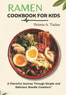 Ramen Cookbook for Kids: A Flavorful Journey Through Simple and Delicious Noodle Creations"