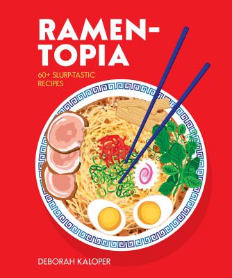 Ramen-topia: 60+ slurp-tastic recipes - Kaloper, Deborah