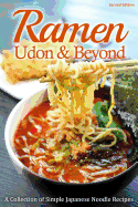 Ramen, Udon & Beyond: A Collection of Simple Japanese Noodle Recipes