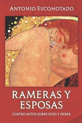 Rameras Y Esposas: Cuatro mitos sobre sexo y deber - Escohotado, Jorge (Editor), and Escohotado, Antonio
