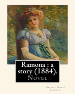 Ramona: A Story (1884). By: Helen (Hunt) Jackson: Ramona Is an 1884 American Novel Written by Helen Hunt Jackson.