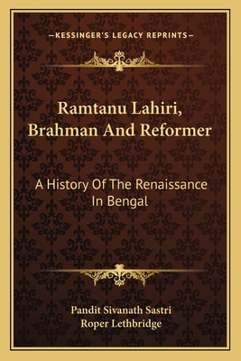 Ramtanu Lahiri, Brahman and Reformer: A History of the Renaissance in Bengal - Sastri, Pandit Sivanath, and Lethbridge, Roper, Sir (Editor)