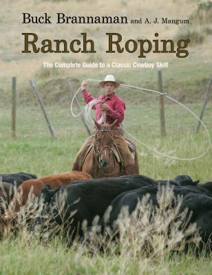 Ranch Roping: The Complete Guide to a Classic Cowboy Skill - Brannaman, Buck, and Mangum, A J