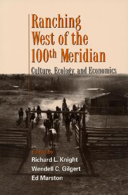 Ranching West of the 100th Meridian: Culture, Ecology, and Economics - Knight, Richard L (Editor), and Gilgert, Wendell (Editor), and Marston, Ed (Editor)