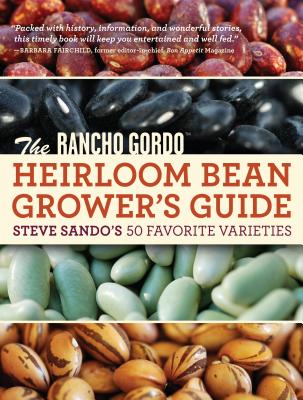 Rancho Gordo Heirloom Bean Book: Steve Sando's 50 Favorite Varieties to Grow, Save, and Enjoy - Sando, Steve