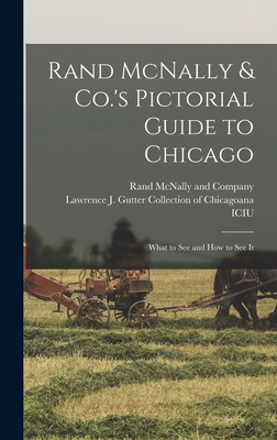 Rand McNally & Co.'s Pictorial Guide to Chicago: What to See and How to See It - Rand McNally (Creator), and Lawrence J Gutter Collection of Chic (Creator)