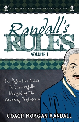 Randall's Rules Volume One: The Definitive Guide For Successfully Navigating The Coaching Profession - Brubaker, John, and Randall, Morgan