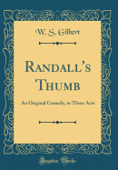 Randall's Thumb: An Original Comedy, in Three Acts (Classic Reprint)
