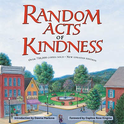 Random Acts of Kindness - The Editors of Conari Press, and Kingma, Daphne Rose (Foreword by), and Markova, Dawna (Introduction by)