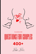 Random Questions for Couples: 400+ Questions to Help You Draw Closer Together and Connect on A Deeper Level with Your Partner Have Fun with These Uncommon Questions for Couples