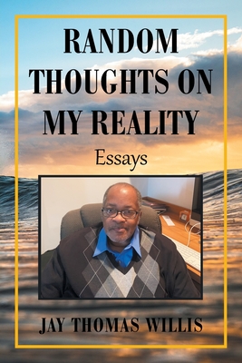 Random Thoughts on My Reality: Essays - Willis, Jay Thomas