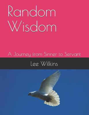 Random Wisdom: A Journey from Sinner to Servant - Wilkins, Lee