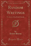 Random Writings: To Amuse Myself and Friends (Classic Reprint)
