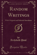 Random Writings: With Original and Selected Anecdotes (Classic Reprint)