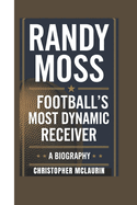 Randy Moss: Football's Most Dynamic Receiver - A Biography