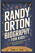 Randy Orton Biography for Kids: The Story of a Wrestling Legend Who Never Gave Up