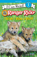 Ranger Rick: I Wish I Was a Wolf: I Wish I Was a Wolf