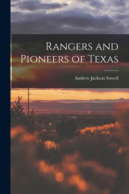 Rangers and Pioneers of Texas - Sowell, Andrew Jackson 1848- [From Old (Creator)