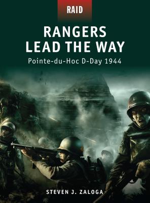 Rangers Lead the Way: Pointe-Du-Hoc D-Day 1944 - Zaloga, Steven J, M.A.