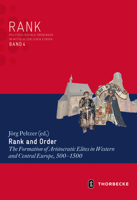 Rank and Order: The Formation of Aristocratic Elites in Western and Central Europe, 500-1500 - Peltzer, Jorg