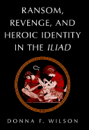 Ransom, Revenge, and Heroic Identity in the Iliad