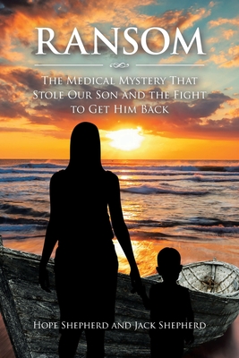 Ransom: The Medical Mystery that Stole Our Son and the Fight to Get Him Back - Shepherd, Hope, and Shepherd, Jack