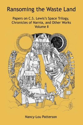 Ransoming the Waste Land: Papers on C.S. Lewis's Space Trilogy, Chronicles of Narnia, and Other Works Volume II - Patterson, Nancy-Lou