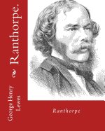 Ranthorpe. by: George Henry Lewes: George Henry Lewes(18 April 1817 - 30 November 1878) Was an English Philosopher and Critic of Literature and Theatre.