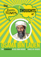 Rants Raves and Thoughts of Osama Bin Laden: The Terrorist in His Own Words and Those of Others