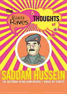 Rants Raves and Thoughts of Saddam Hussein: The Dictator in His Own Words and Those of Others