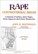 Rape: Controversial Issues: Criminal Profiles, Date Rape, False Reports and False Memories - MacDonald, John M