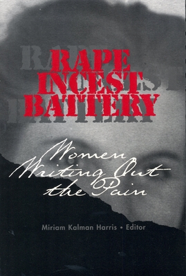 Rape, Incest, Battery: Women Writing Out the Pain - Harris, Miriam Kalman (Editor)