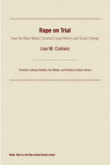 Rape on Trial: How the Mass Media Construct Legal Reform and Social Change