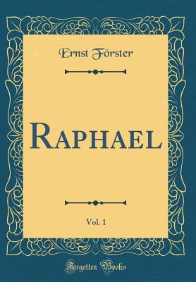 Raphael, Vol. 1 (Classic Reprint) - Forster, Ernst