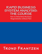 Rapid Business System Analysis: The Course: How to Determine Business Requirements Without Pain