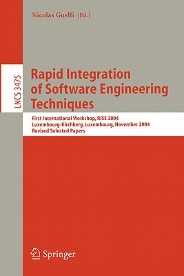 Rapid Integration of Software Engineering Techniques: First International Workshop, Rise 2004, Luxembourg-Kirchberg, Luxembourg, November 26, 2004, Revised Selected Papers - Guelfi, Nicolas (Editor)