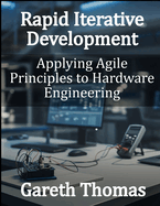 Rapid Iterative Development: Applying Agile Principles to Hardware Engineering
