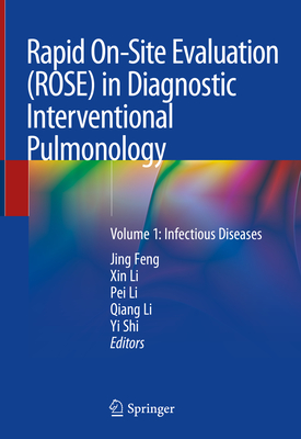 Rapid On-Site Evaluation (Rose) in Diagnostic Interventional Pulmonology: Volume 1: Infectious Diseases - Feng, Jing (Editor), and Li, Xin (Editor), and Li, Pei (Editor)