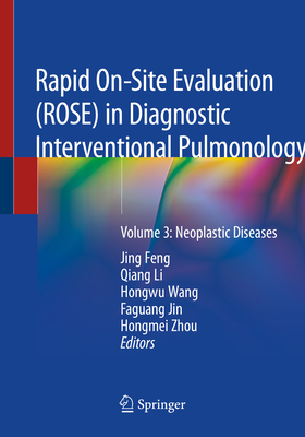 Rapid On-Site Evaluation (Rose) in Diagnostic Interventional Pulmonology: Volume 3: Neoplastic Diseases - Feng, Jing (Editor), and Li, Qiang (Editor), and Wang, Hongwu (Editor)