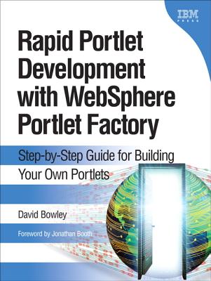 Rapid Portlet Development with Websphere Portlet Factory: Step-By-Step Guide for Building Your Own Portlets - Bowley, David