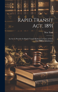 Rapid Transit Act, 1891: an Act to Provide for Rapid Transit Railways in Cities of Over One Million Inhabitants.