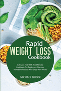 Rapid Weight Loss Cookbook: Get Lean Fast With The Ultimate Cookbook For Beginners. Discover Incredible Recipes And Enjoy New Meals