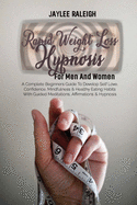 Rapid Weight Loss Hypnosis For Men And Women: A Complete Beginners Guide To Develop Self Love, Confidence, Mindfulness & Healthy Eating Habits With Guided Meditations, Affirmations & Hypnosis