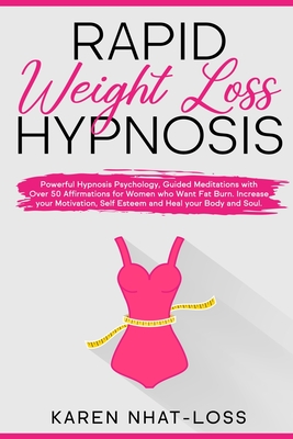 Rapid Weight Loss Hypnosis: Powerful Hypnosis Psychology, Guided Meditations with Over 50 Affirmations for Women who Want Fat Burn. Increase your Motivation, Self Esteem and Heal your Body and Soul. - Nhat-Loss, Karen