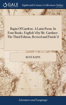 Rapin Of Gardens. A Latin Poem. In Four Books. English'd by Mr. Gardiner. The Third Edition, Revised and Finish'd - Rapin, Ren