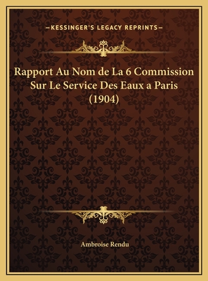 Rapport Au Nom de La 6 Commission Sur Le Service Des Eaux a Paris (1904) - Rendu, Ambroise