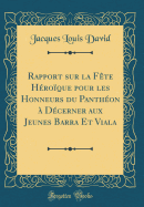 Rapport sur la Fte Hroque pour les Honneurs du Panthon  Dcerner aux Jeunes Barra Et Viala (Classic Reprint)