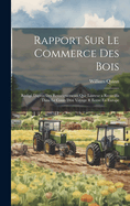 Rapport Sur Le Commerce Des Bois: Rdig Dprs Des Renseignements Que Luteur a Recueillis Dans Le Cours Dn Voyage R Ecent En Europe